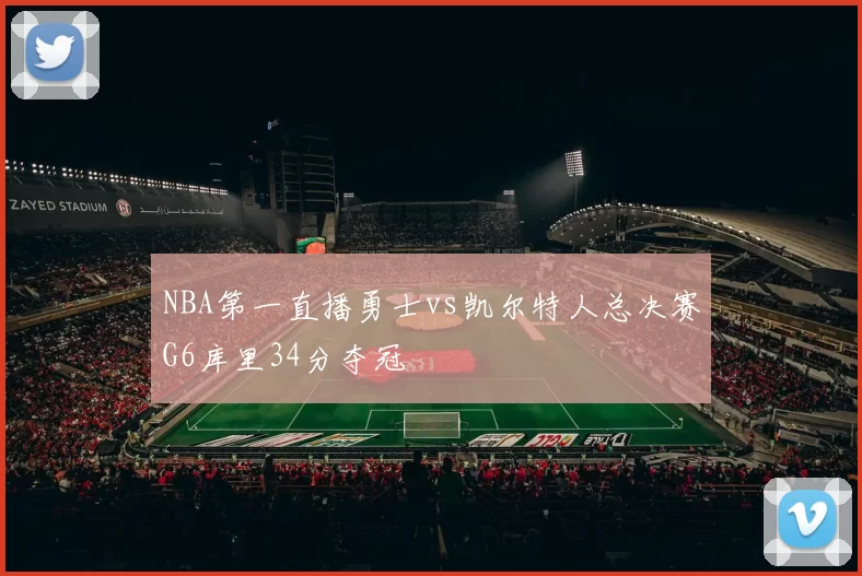NBA第一直播勇士vs凯尔特人总决赛G6库里34分夺冠