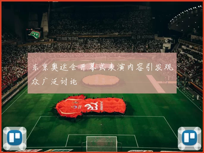 东京奥运会开幕式表演内容引发观众广泛讨论