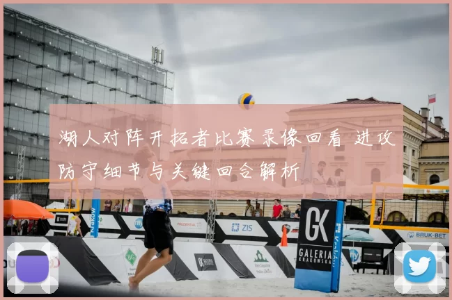 湖人对阵开拓者比赛录像回看 进攻防守细节与关键回合解析