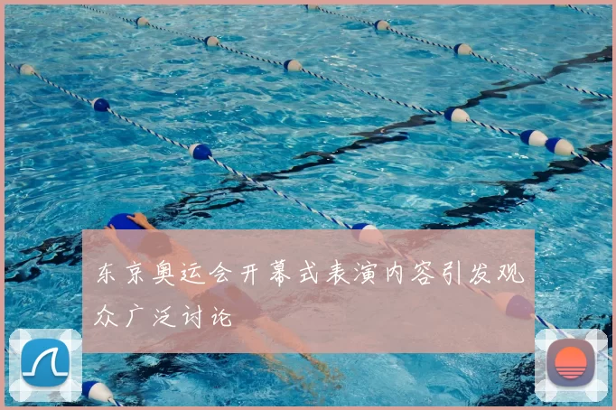 东京奥运会开幕式表演内容引发观众广泛讨论