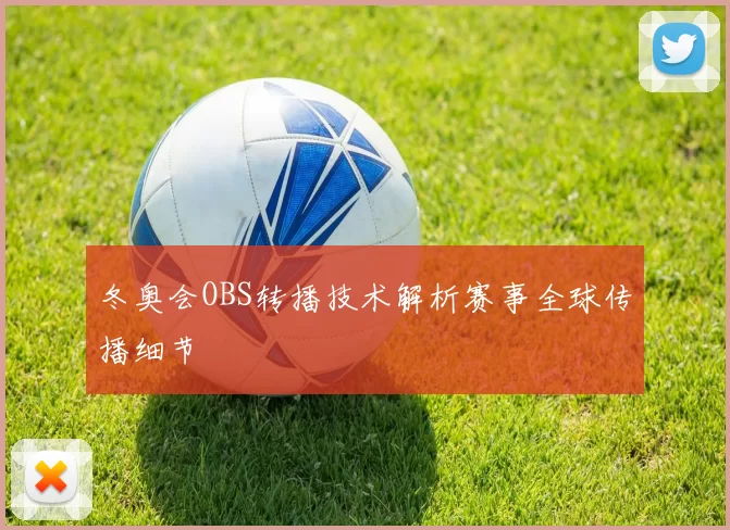 冬奥会OBS转播技术解析赛事全球传播细节