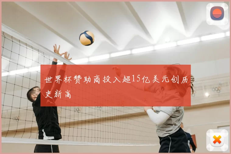 世界杯赞助商投入超15亿美元创历史新高
