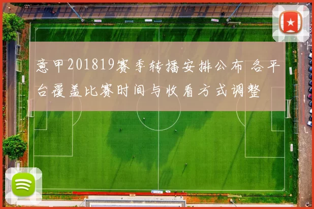意甲201819赛季转播安排公布 各平台覆盖比赛时间与收看方式调整