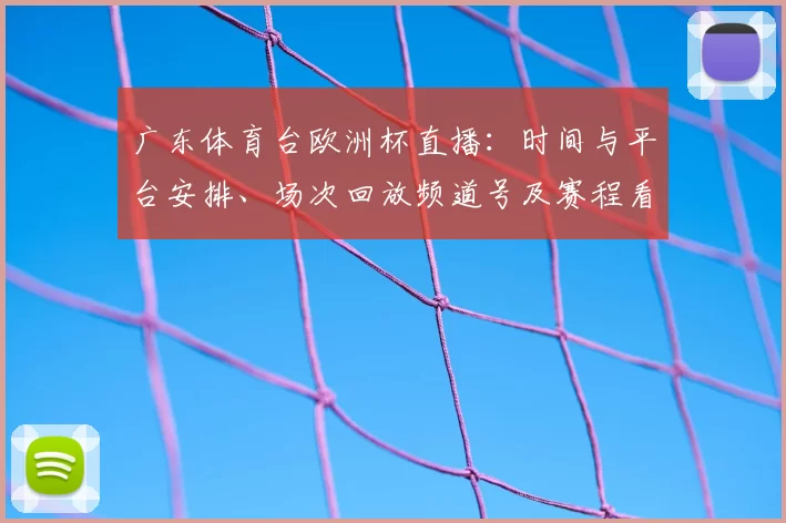 广东体育台欧洲杯直播：时间与平台安排、场次回放频道号及赛程看点