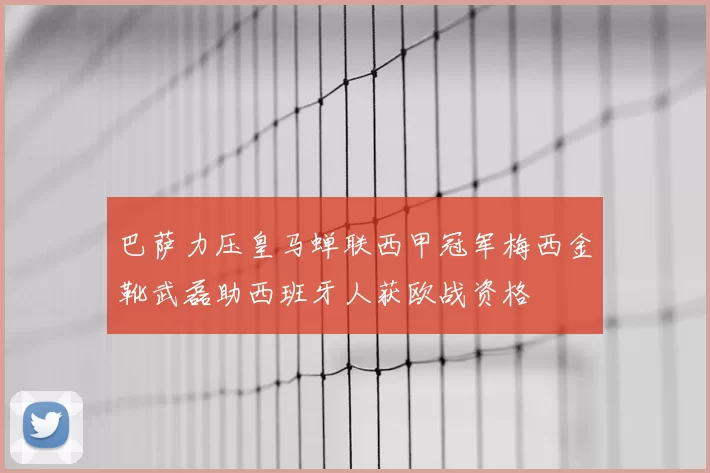 巴萨力压皇马蝉联西甲冠军梅西金靴武磊助西班牙人获欧战资格