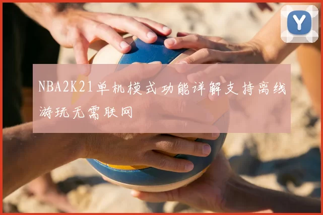 NBA2K21单机模式功能详解支持离线游玩无需联网