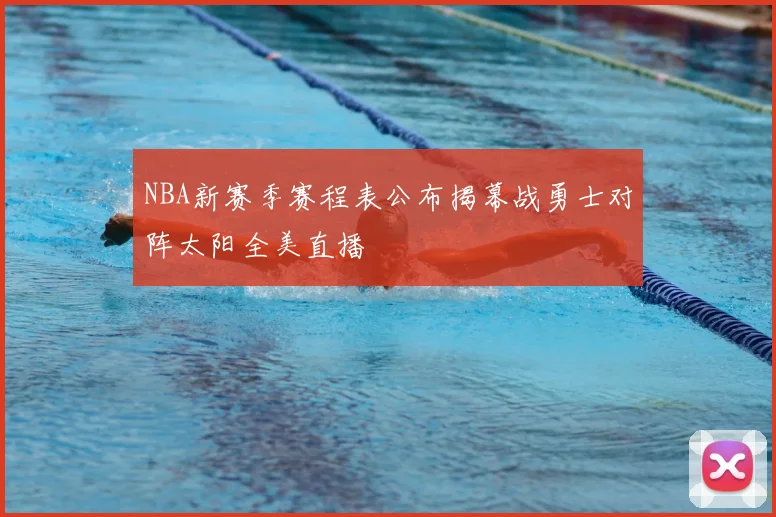 NBA新赛季赛程表公布揭幕战勇士对阵太阳全美直播
