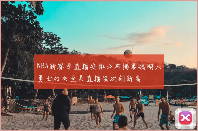 NBA新赛季直播安排公布揭幕战湖人勇士对决全美直播场次创新高